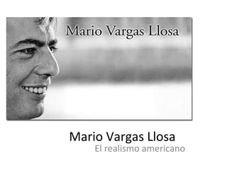 Mario Vargas Llosa
El realismo americano
 