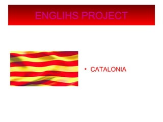 ENGLIHS PROJECT
• CATALONIA
 