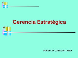 Gerencia Estratégica
DOCENCIA UNIVERSITARIA
 