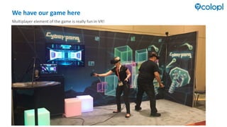 We have our game here
Multiplayer element of the game is really fun in VR!
 