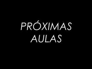 PRÓXIMAS
AULAS
 