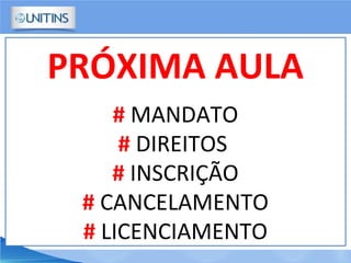 PRÓXIMA AULA
# MANDATO
# DIREITOS
# INSCRIÇÃO
# CANCELAMENTO
# LICENCIAMENTO
 