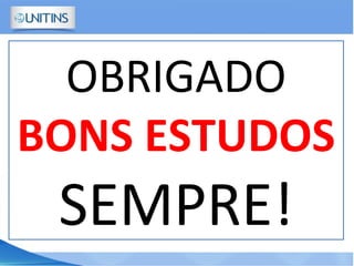OBRIGADO
BONS ESTUDOS
SEMPRE!
 