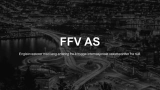 FFV AS
Engleinvestorer med lang erfaring fra å bygge internasjonale vekstbedrifter fra null.
 