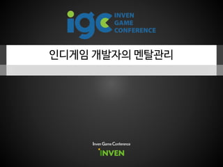 인디게임 개발자의 멘탈관리
Inven Game Conference
 
