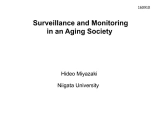 Surveillance and Monitoring
in an Aging Society
Hideo Miyazaki
Niigata University
160910
 