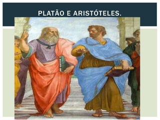 PLATÃO E ARISTÓTELES.
 