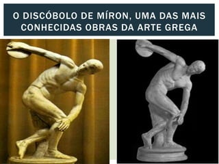 O DISCÓBOLO DE MÍRON, UMA DAS MAIS
CONHECIDAS OBRAS DA ARTE GREGA
 