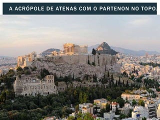 A ACRÓPOLE DE ATENAS COM O PARTENON NO TOPO.
 