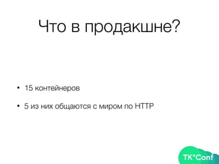 Что в продакшне?
• 15 контейнеров
• 5 из них общаются с миром по HTTP
 
