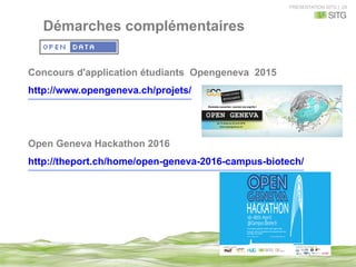 PRESENTATION SITG | 29
Concours d'application étudiants Opengeneva 2015
http://www.opengeneva.ch/projets/
Open Geneva Hackathon 2016
http://theport.ch/home/open-geneva-2016-campus-biotech/
Démarches complémentaires
 