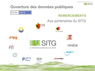 PRESENTATION SITG | 30
REMERCIEMENTS
Aux partenaires du SITG
Ouverture des données publiques
 
