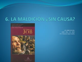«EL LIBRO DE JOB»
IASD – DSA – UE – MEN
Pr. © Antonio López Gudiño
 