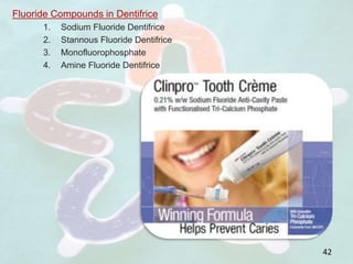 Fluoride Compounds in Dentifrice
1. Sodium Fluoride Dentifrice
2. Stannous Fluoride Dentifrice
3. Monofluorophosphate
4. Amine Fluoride Dentifrice
42
 