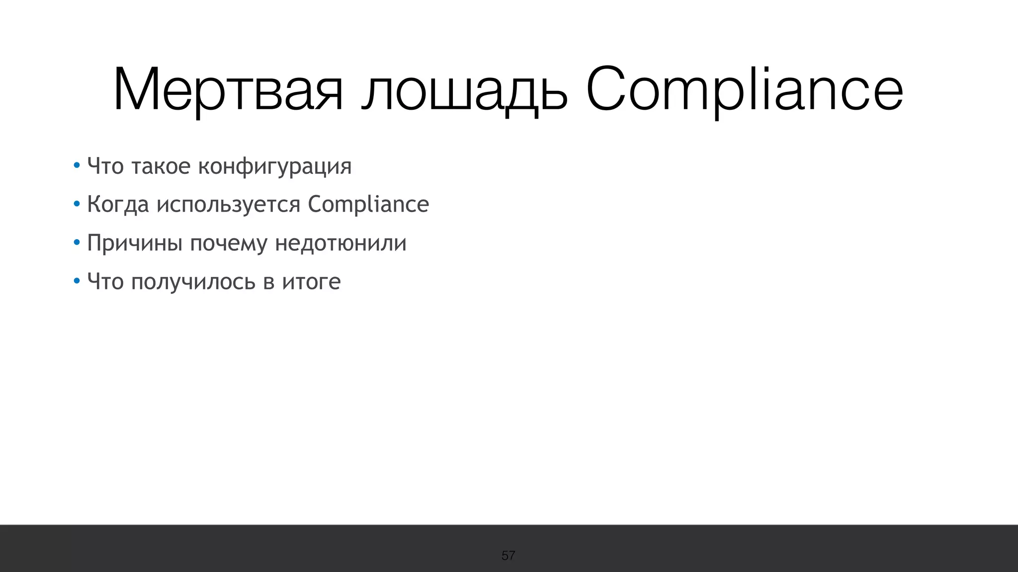 19 Международная конференция
по вопросам качества ПО
sqadays.com
• Что такое конфигурация
• Когда используется Compliance
• Причины почему недотюнили
• Что получилось в итоге
57
Мертвая лошадь Compliance
 