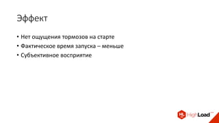Эффект
• Нет ощущения тормозов на старте
• Фактическое время запуска – меньше
• Субъективное восприятие
 