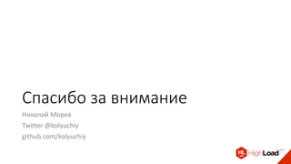 Спасибо за внимание
Николай Морев
Twitter @kolyuchiy
github.com/kolyuchiy
 