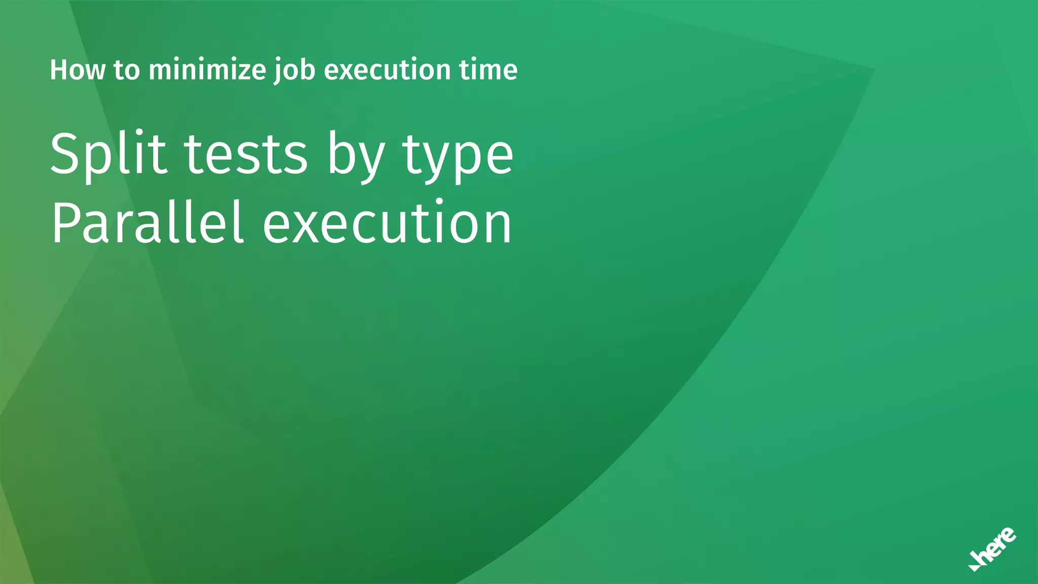 How to minimize job execution time
Split tests by type
Parallel execution
 