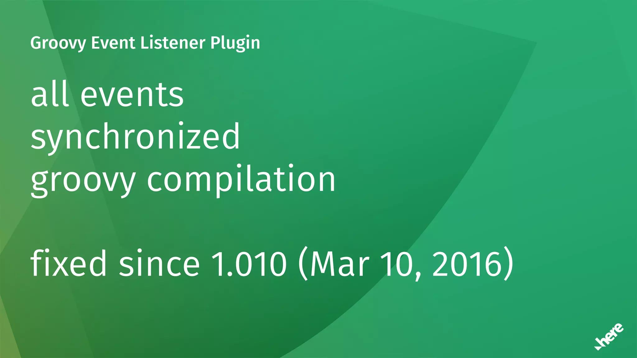 Groovy Event Listener Plugin
all events
synchronized
groovy compilation
fixed since 1.010 (Mar 10, 2016)
 