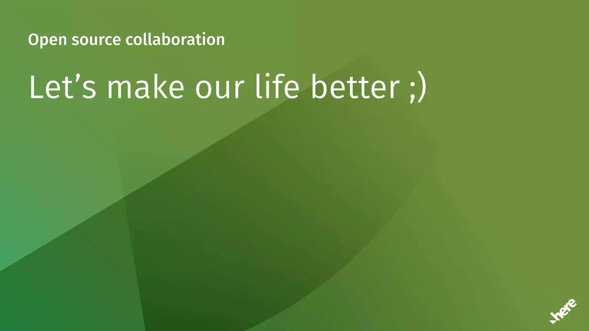 Open source collaboration
Let’s make our life better ;)
 