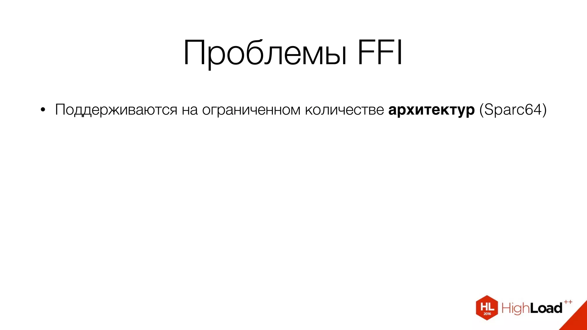 Проблемы FFI
• Поддерживаются на ограниченном количестве архитектур (Sparc64)
 