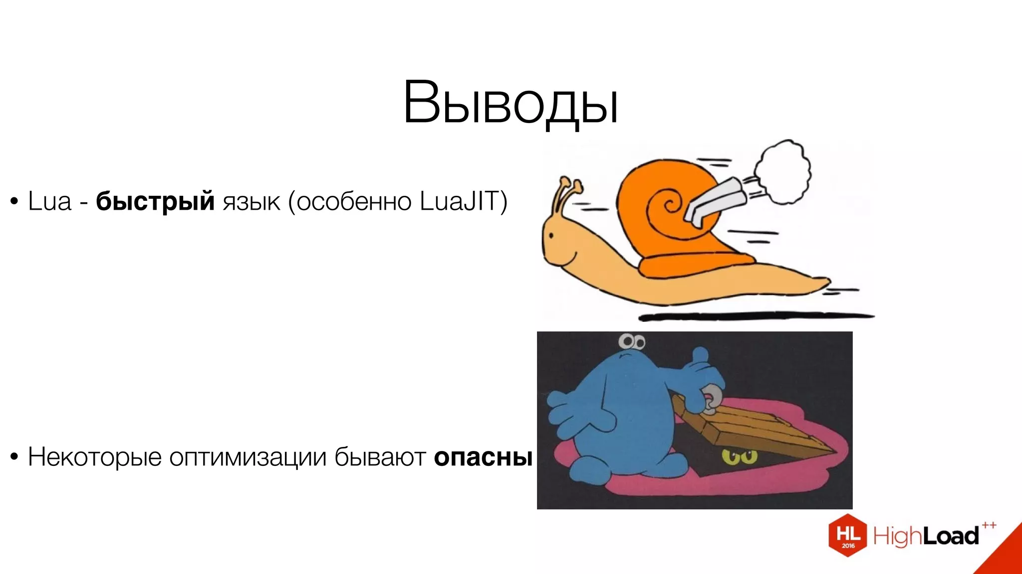 Выводы
• Lua - быстрый язык (особенно LuaJIT)
• Некоторые оптимизации бывают опасны
 