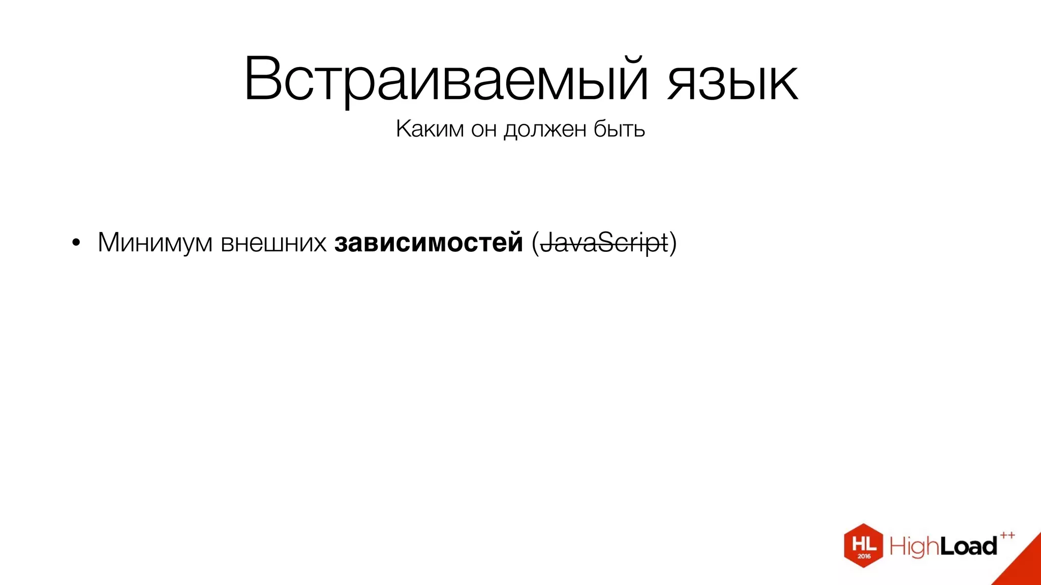 Встраиваемый язык
Каким он должен быть
• Минимум внешних зависимостей (JavaScript)
 