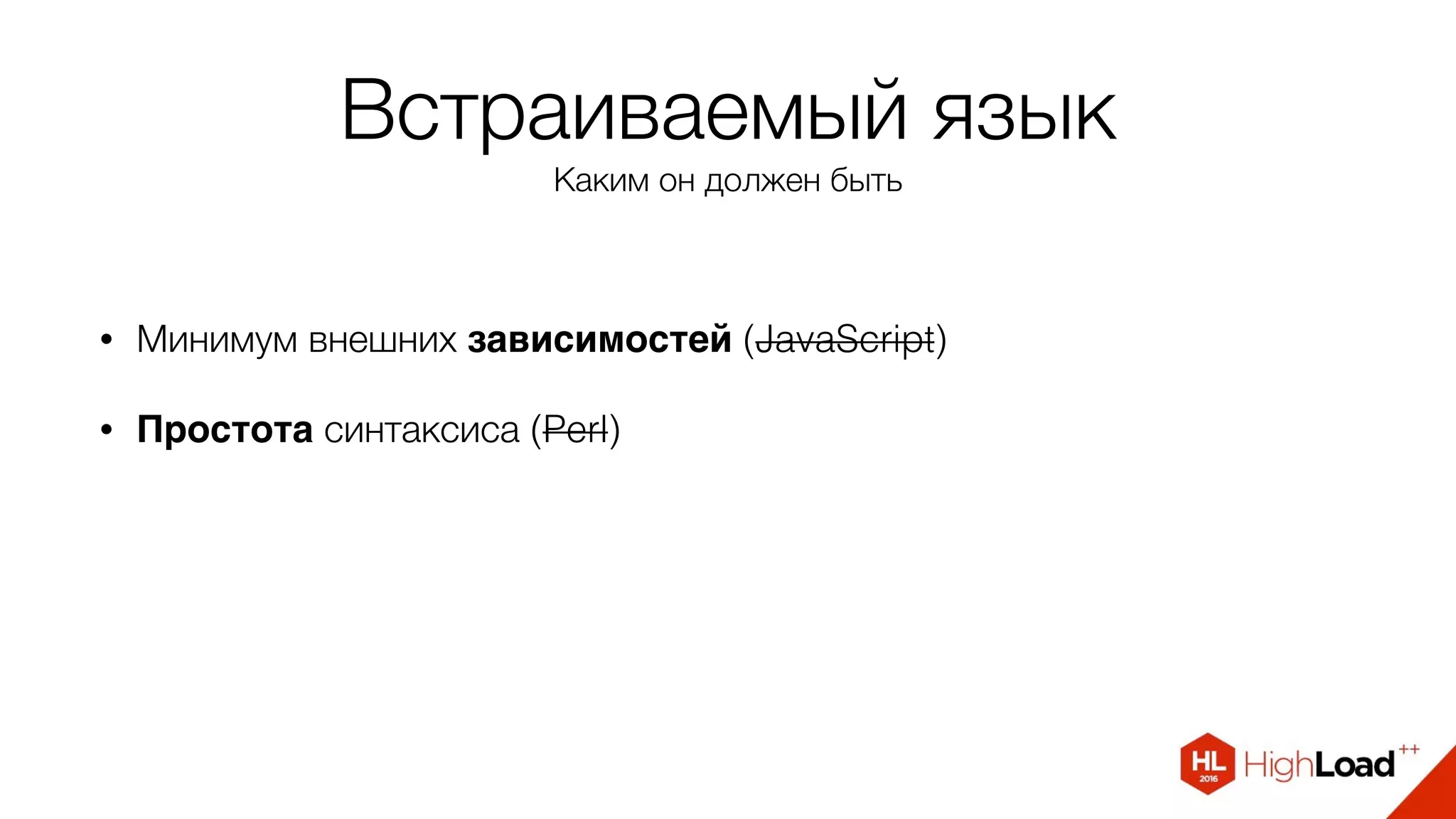 Встраиваемый язык
Каким он должен быть
• Минимум внешних зависимостей (JavaScript)
• Простота синтаксиса (Perl)
 