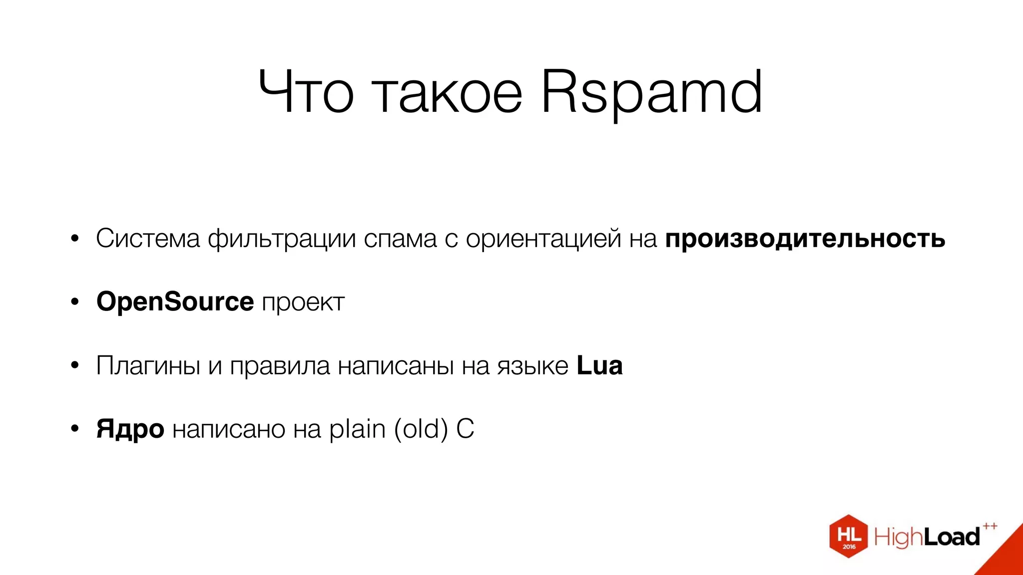 Что такое Rspamd
• Система фильтрации спама с ориентацией на производительность
• OpenSource проект
• Плагины и правила написаны на языке Lua
• Ядро написано на plain (old) C
 