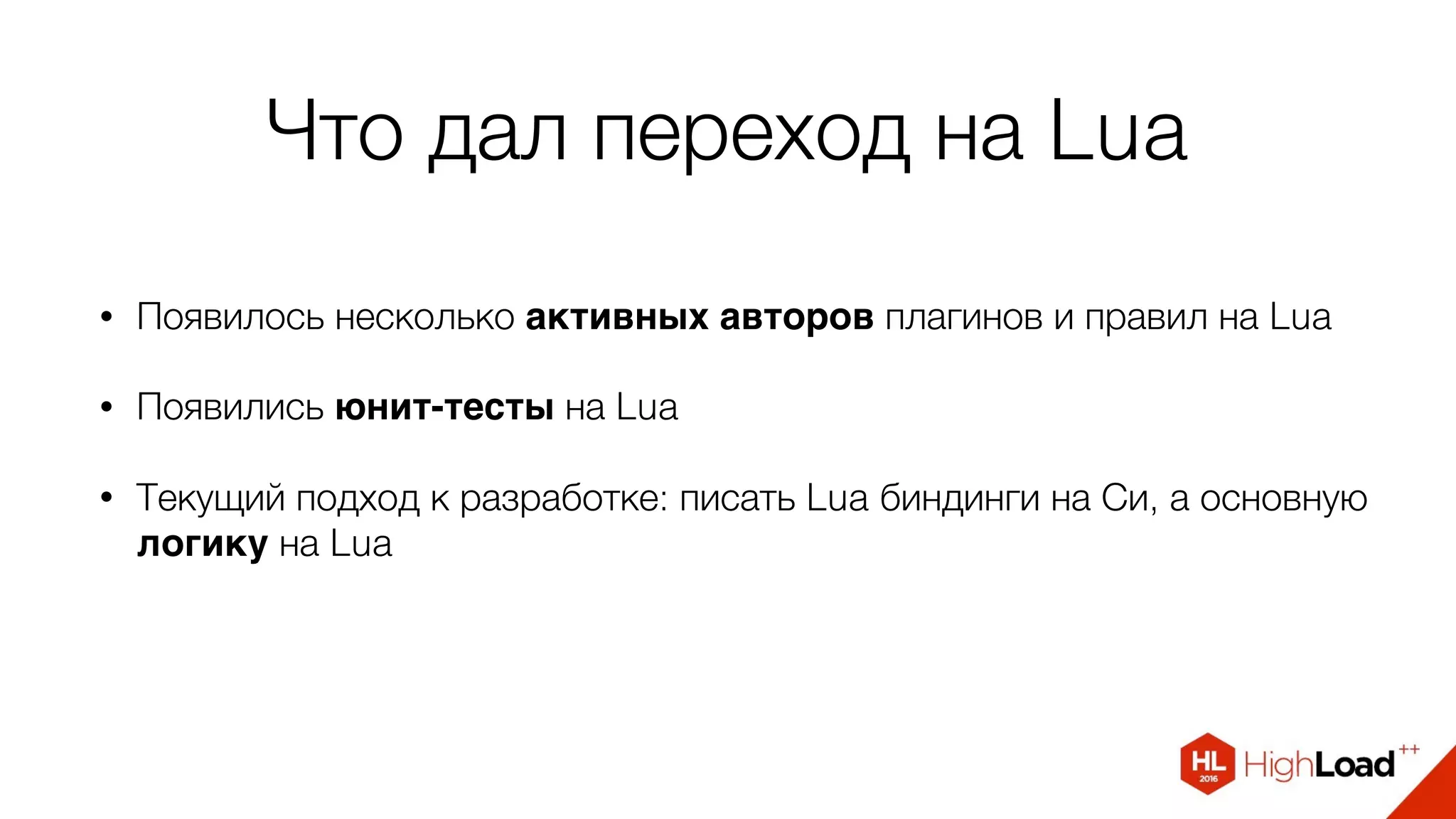 Что дал переход на Lua
• Появилось несколько активных авторов плагинов и правил на Lua
• Появились юнит-тесты на Lua
• Текущий подход к разработке: писать Lua биндинги на Си, а основную
логику на Lua
 