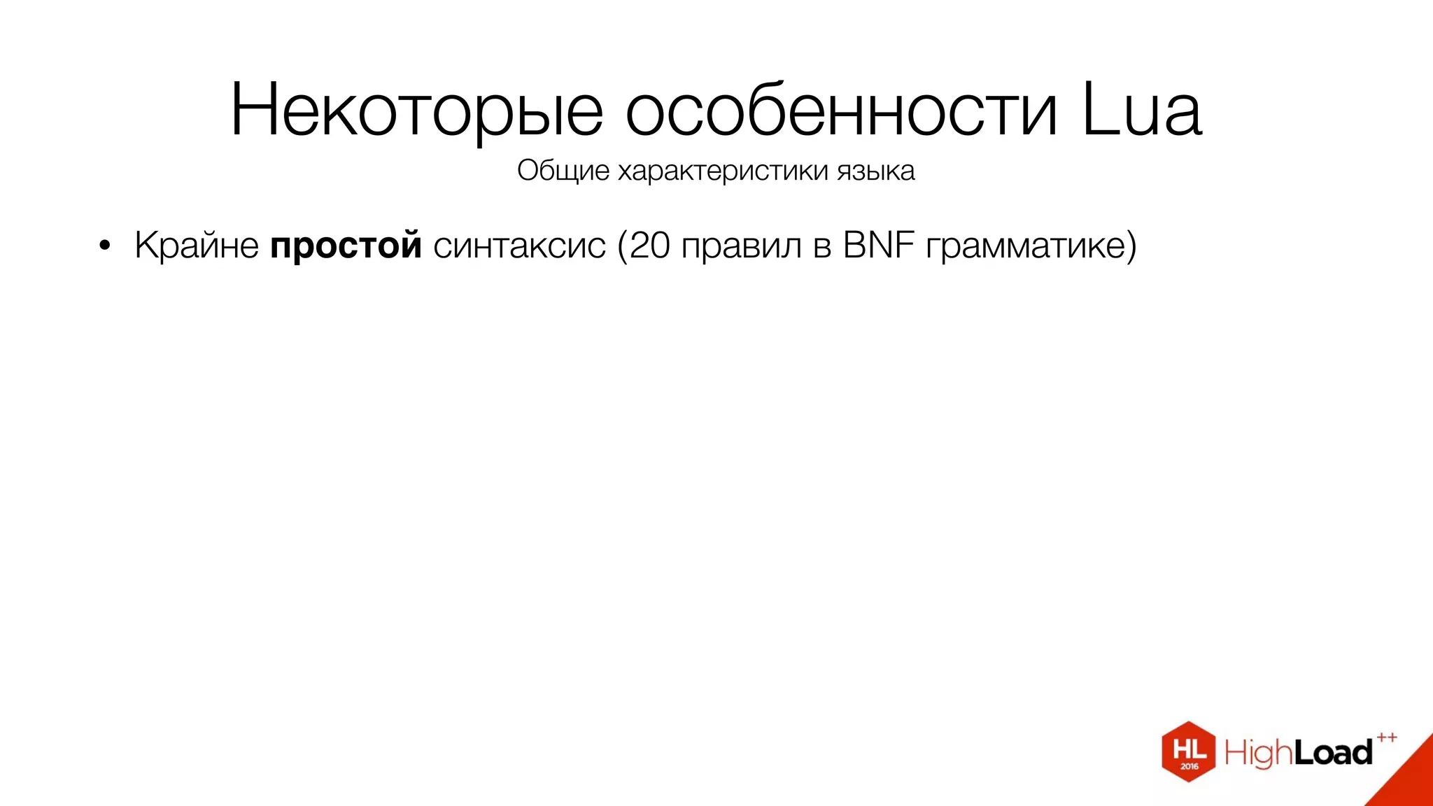 Некоторые особенности Lua
Общие характеристики языка
• Крайне простой синтаксис (20 правил в BNF грамматике)
 