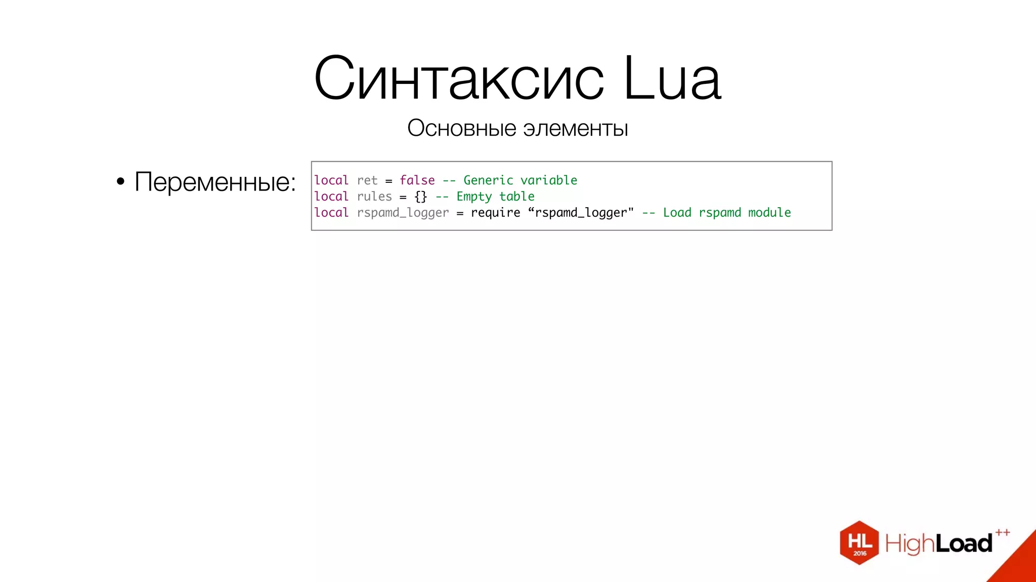 Синтаксис Lua
Основные элементы
• Переменные: local ret = false -- Generic variable
local rules = {} -- Empty table
local rspamd_logger = require “rspamd_logger" -- Load rspamd module
 