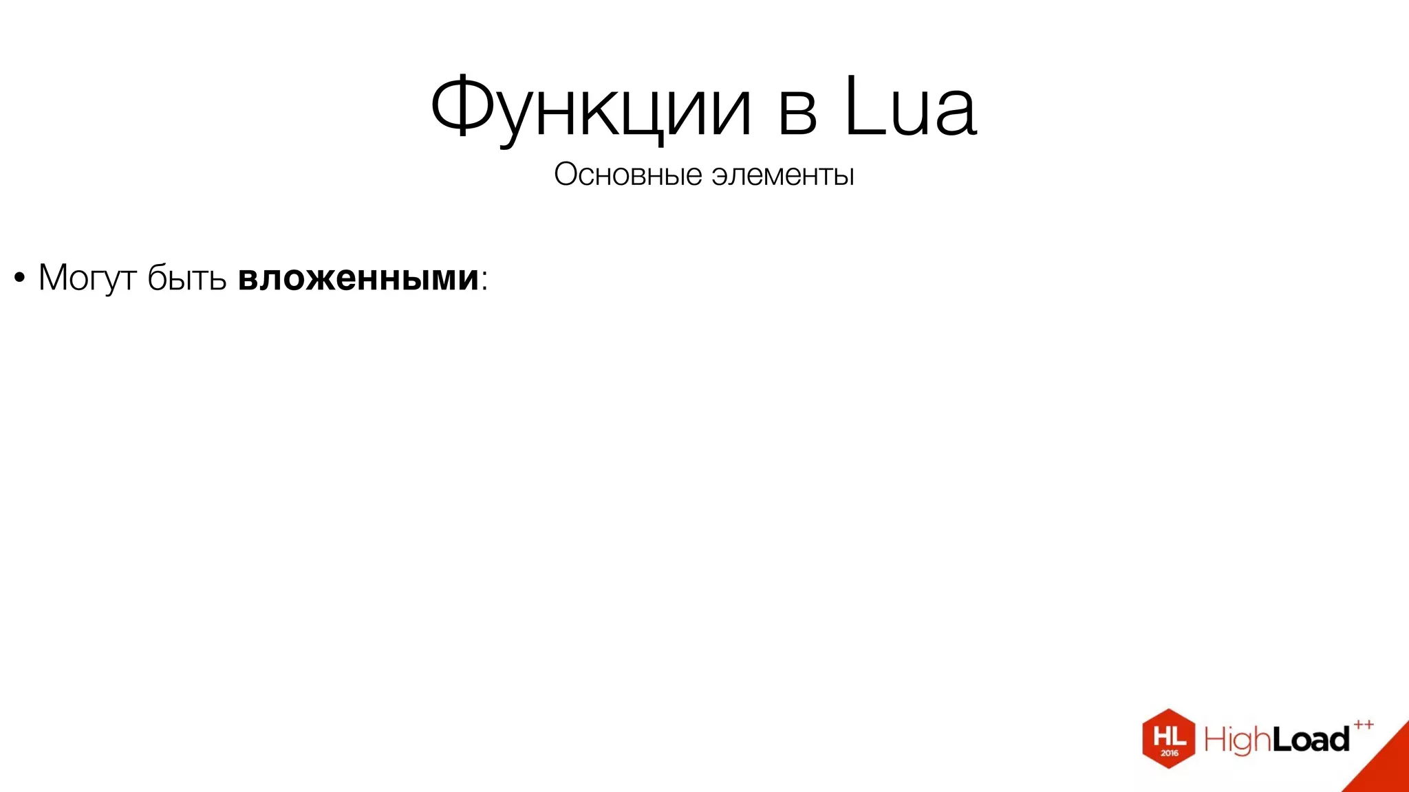 Функции в Lua
Основные элементы
• Могут быть вложенными:
 