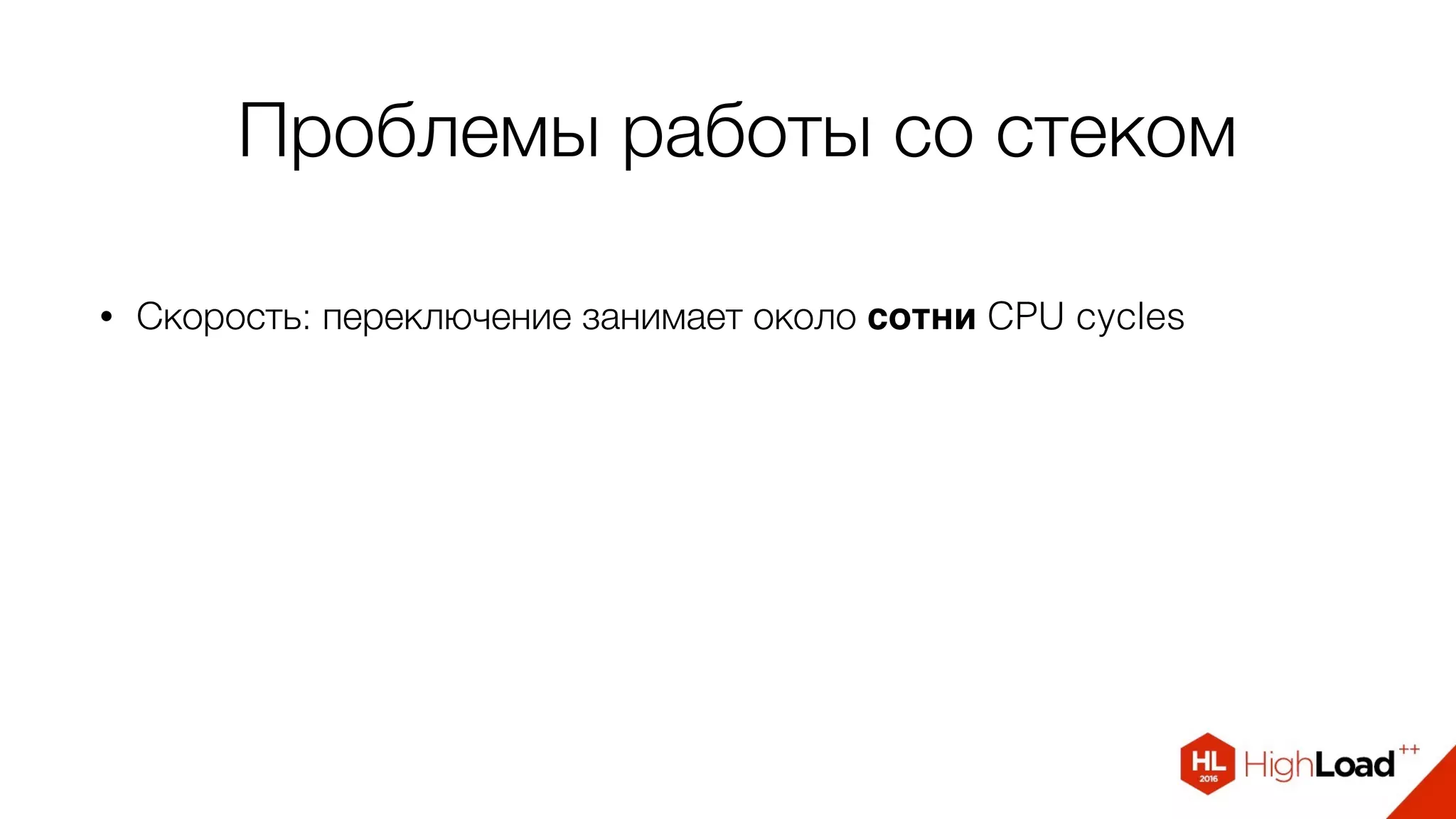 Проблемы работы со стеком
• Скорость: переключение занимает около сотни CPU cycles
 