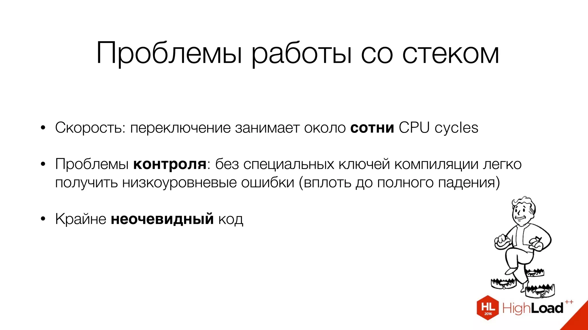 Проблемы работы со стеком
• Скорость: переключение занимает около сотни CPU cycles
• Проблемы контроля: без специальных ключей компиляции легко
получить низкоуровневые ошибки (вплоть до полного падения)
• Крайне неочевидный код
 
