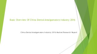 Basic Overview Of China Dental Amalgamators Industry 2016
China Dental Amalgamators Industry 2016 Market Research Report
 