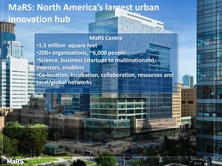 Developingtalent•Growingventures•Openingmarkets
Our Future Matters
MaRS: North America’s largest urban
innovation hub
Febr...