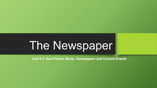 The Newspaper
Unit 6.3: Non-Fiction Study: Newspapers and Current Events
Day 1 - 2
 