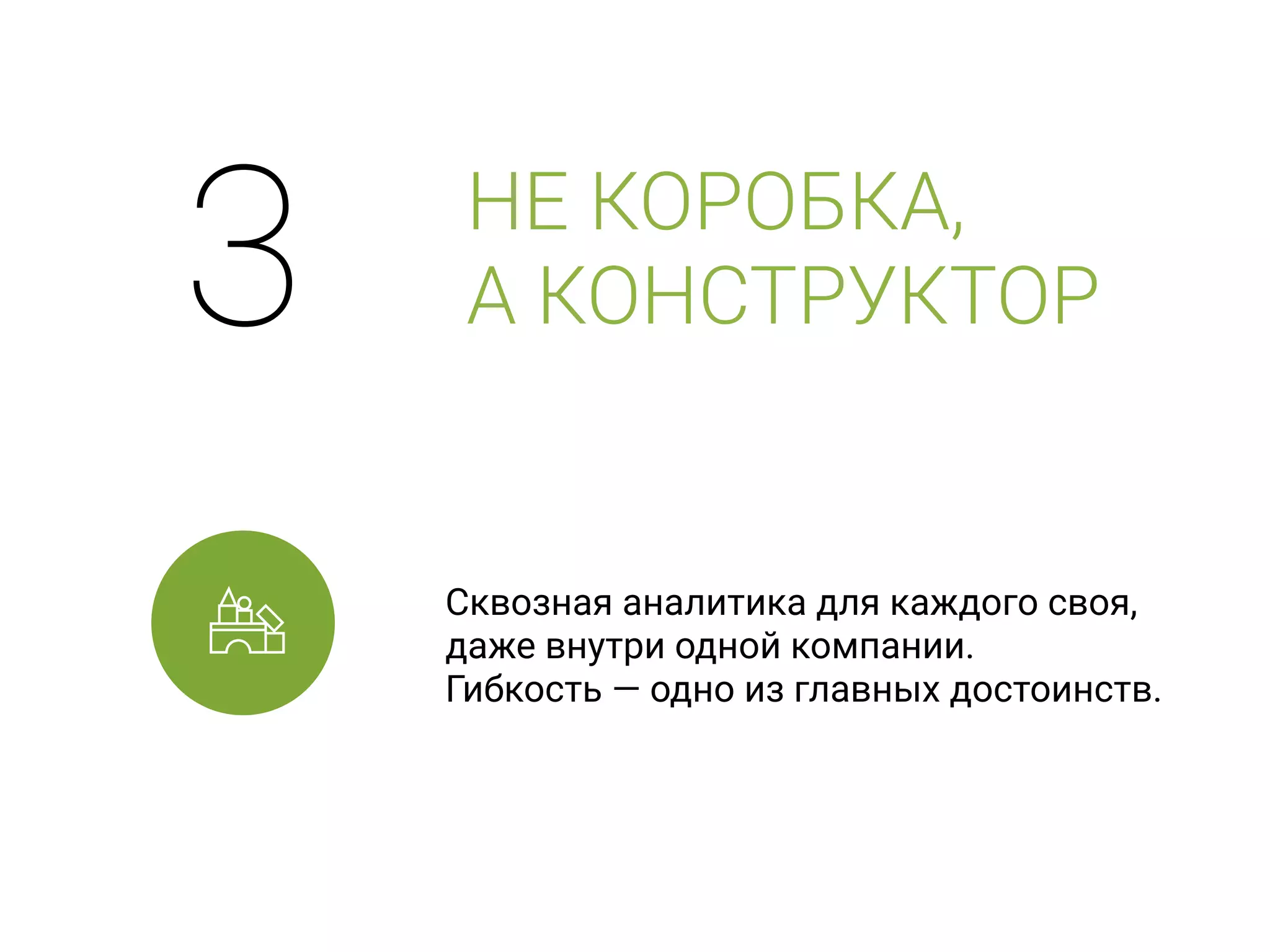 Сквозная аналитика для каждого своя, 
даже внутри одной компании. 
Гибкость — одно из главных достоинств.
НЕ КОРОБКА, 
А КОНСТРУКТОР3
 