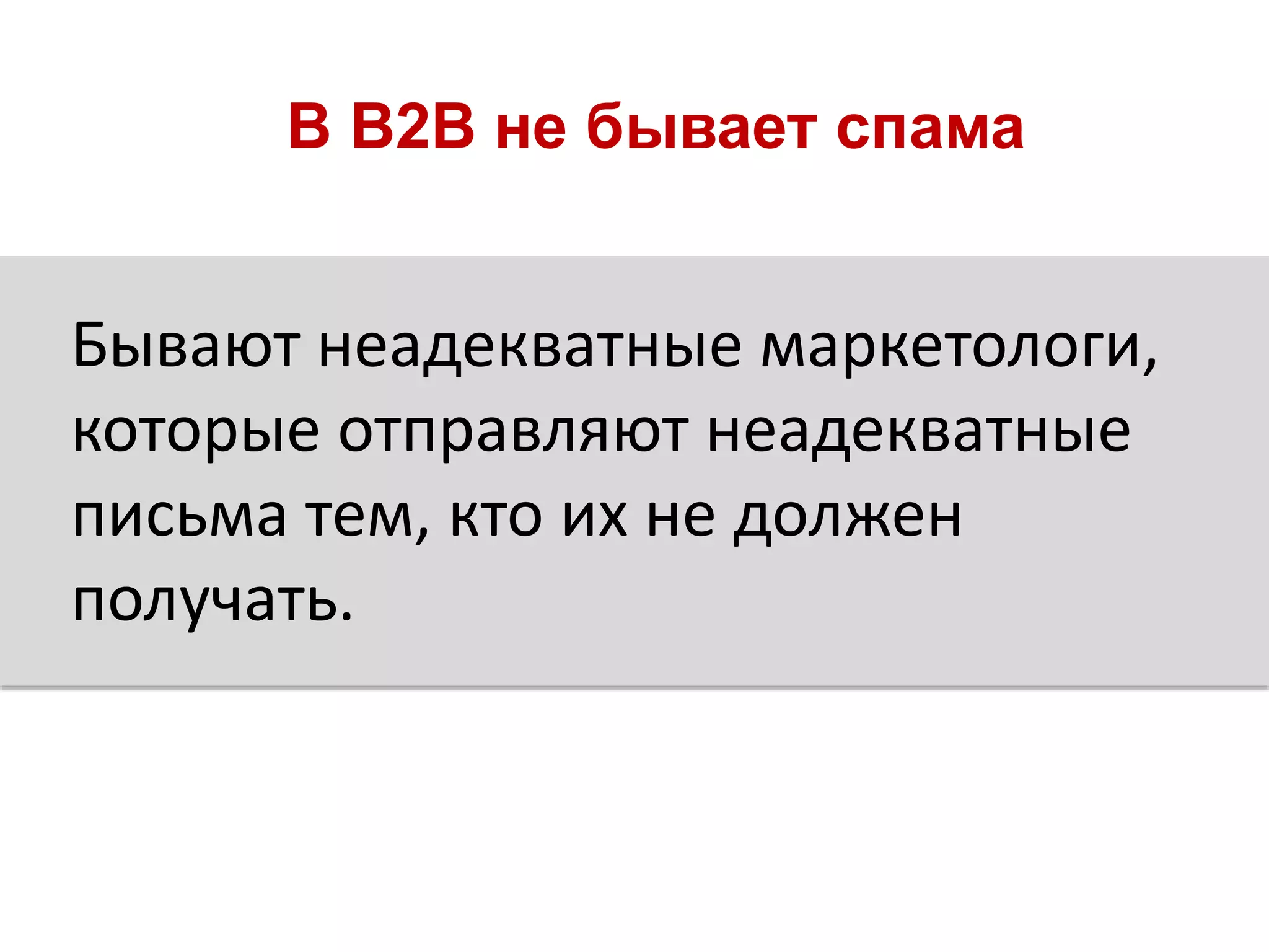 В В2В не бывает спама
Бывают неадекватные маркетологи,
которые отправляют неадекватные
письма тем, кто их не должен
получать.
 