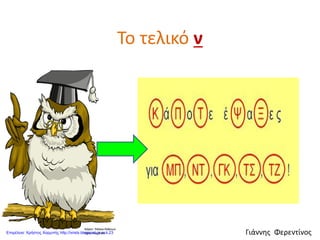 Το τελικό ν
Γιάννης ΦερεντίνοςΕπιμέλεια: Χρήστος Χαρμπής http://xristx.blogspot.gr σελ.23
 