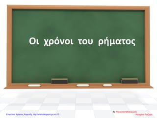 Οι χρόνοι του ρήματος
By PresenterMedia.com
Κατερίνα ΛάζαρηΕπιμέλεια: Χρήστος Χαρμπής http://xristx.blogspot.gr σελ.10
 