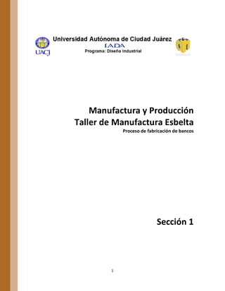 1
Manufactura y Producción
Taller de Manufactura Esbelta
Proceso de fabricación de bancos
Sección 1
 