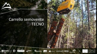 This project has received funding
from the European Union’s
Seventh Framework Programme
for research, technological
development and demostration
under grant agreement no 604129
Carrello	semovente	
TECNO
3
 