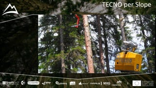 This project has received funding
from the European Union’s
Seventh Framework Programme
for research, technological
development and demostration
under grant agreement no 604129
TECNO	per	Slope
5
 