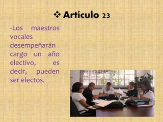 Artículo 23
-Los maestros
vocales
desempeñarán
cargo un año
electivo, es
decir, pueden
ser electos.
 