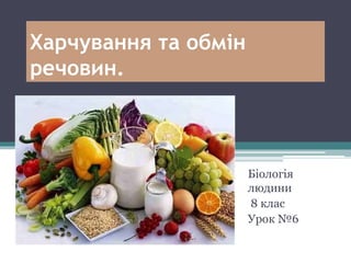 Харчування та обмін
речовин.
Біологія
людини
8 клас
Урок №6
 