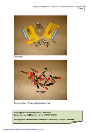 Δυναμικός ηλεκτρισμός – Γνωριμία με ηλεκτρολογικό υλικό και εργαλεία
Τάξη Ε΄
6
Λακπηήξεο
Κξνθνδεηιάθηα – Ρεπκαηνιήπηεο (κπαλάλεο)
Συγγραφή: Στυλιανακάκησ Γιάννησ – Δάςκαλοσ
Συνεργάτησ του ΕΚΦΕ Χανίων για την Α/ΘΜΙΑ ΕΚΠ/ΣΗ
Φωτογράφιςη – Ηλεκτρονική επεξεργαςία: Γιαννενάκησ Κων/νοσ - Δάςκαλοσ
Επιμέλεια: Χρήστος Χαρμπής http://e-taksh.blogspot.gr σελ.34
 