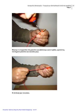 Δυναμικός ηλεκτρισμός – Γνωριμία με ηλεκτρολογικό υλικό και εργαλεία
Τάξη Ε΄
13
Βάδνπκε ην ζπξκαηάθη ζηε κπαλάλα θαη βηδώλνπκε θαιά ηε βίδα, θξαηώληαο
ηαπηόρξνλα κπαλάλα θαη θαιώδην καδί.
Η ζύλδεζε έρεη ηειεηώζεη.
Επιμέλεια: Χρήστος Χαρμπής http://e-taksh.blogspot.gr σελ.41
 