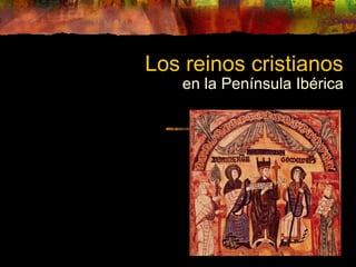 Los reinos cristianos
en la Península Ibérica
 